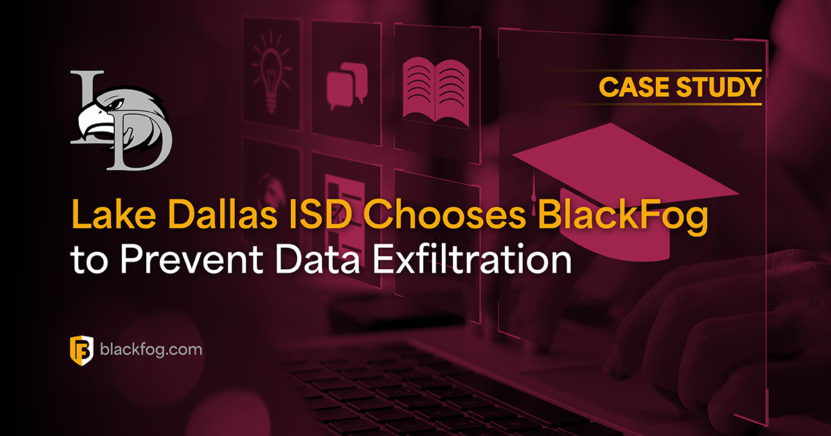 Lake Dallas ISD Chooses BlackFog to Prevent Data Exfiltration